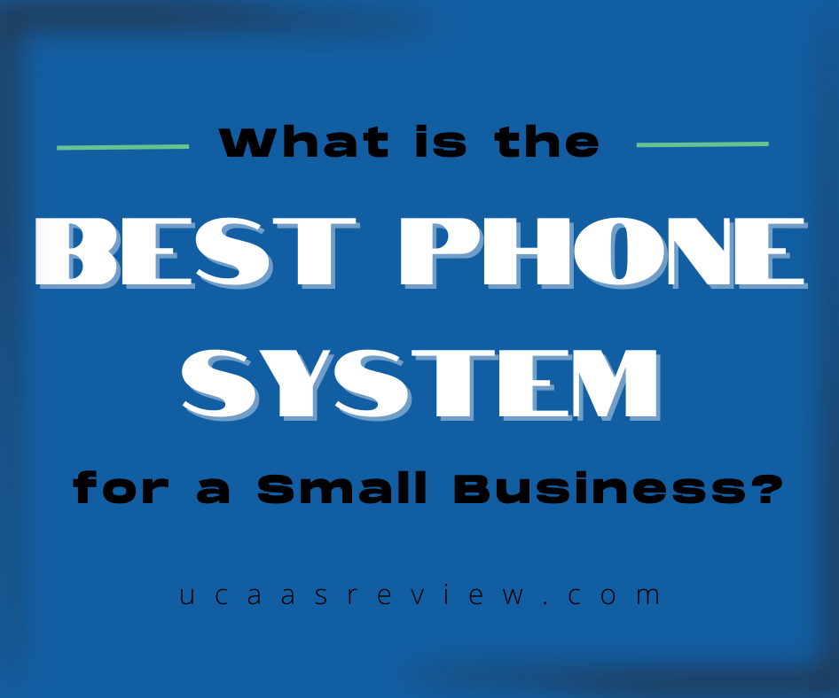 What is the Best Phone System for a Small Business? UCaaS Review
